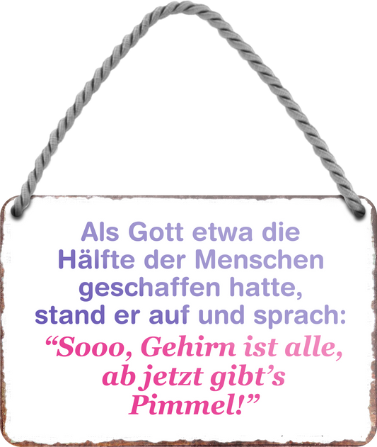 4252024255935		 ''Als Gott die Menschen geschaffen hatte.. Pimmel''
Schilderstore24 Blechschilder sind perfekt als Geschenk zu Weihnachten, Geburtstage, Feiern, Partys, Grillabende, Namenstag, Feiertag, Mädelsabend, Hochzeit. Jederzeit stilvoll im Wohnzimmer, Partykeller, Garage, Praxis, Büro, gemeinsam, kuscheln Sex küssen gefühle Zweideutig lächeln liebe sinnlich schnulzig romantisch pinup
