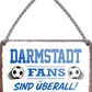 4252024255393		 ''Darmstadt Fans sind überall!''
 Schilderstore24 Blechschilder sind perfekt als Geschenk zu Weihnachten, Geburtstage, Feiern, Partys, Grillabende, Namenstag, Feiertag, Mädelsabend, Hochzeit. Jederzeit stilvoll im Wohnzimmer, Partykeller, Garage, Praxis, Büro, Café, Hauseingang Fußball Mannschaft Verein Bolzen Ball sport liga kicken stadion freizeit