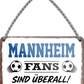 4252024255652		 ''Mannheim Fans sind überall!''
Schilderstore24 Blechschilder sind perfekt als Geschenk zu Weihnachten, Geburtstage, Feiern, Partys, Grillabende, Namenstag, Feiertag, Mädelsabend, Hochzeit. Jederzeit stilvoll im Wohnzimmer, Partykeller, Garage, Praxis, Büro, Café, Hauseingang Fußball Mannschaft Verein Bolzen Ball sport liga kicken stadion freizeit