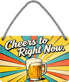 4252024257779		 ''Cheers to Right Now''
Geschenk Weihnachten, Geburtstage, Feiern, Partys, Grillabende, Namenstag, Feiertag, Mädelsabend, Hochzeit Wohnzimmer, Partykeller, Garage, Praxis, Büro, Café, Hauseingang Alkohol Kasten Bier Saufen Getränk Bier Alkohol schaumkrone promille hopfen