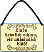 4252024257892		 ''Liaba heimlich schlau, ois unheimlich blöd!''
Mädelsabend, Hochzeit Wohnzimmer, Partykeller, Garage, Praxis, Büro, Café, Hauseingang Sachse Bayern Schwäbisch Alm bayrisch sprache kultur tradition