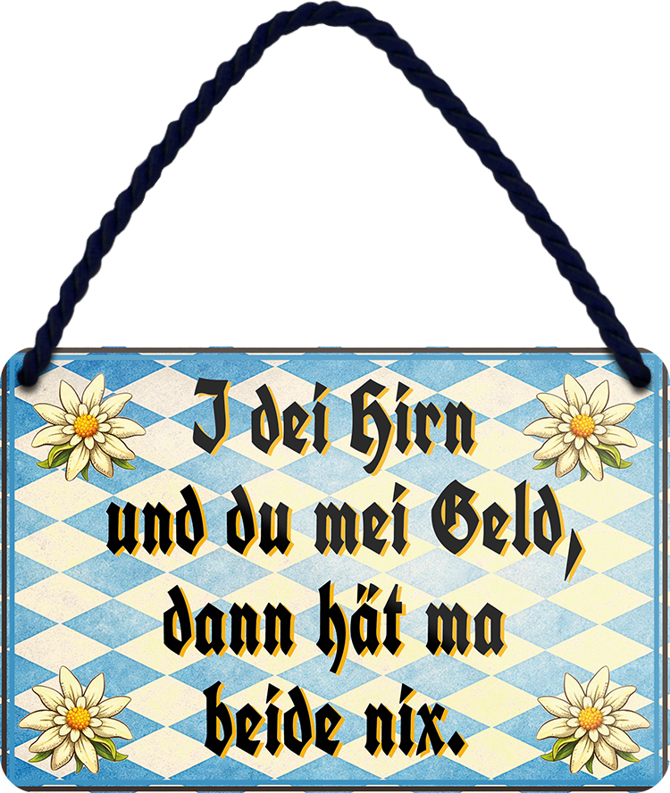 4252024257861		 ''I dei hirn und du mei Geld, dann hät ma beide nix''
Mädelsabend, Hochzeit Wohnzimmer, Partykeller, Garage, Praxis, Büro, Café, Hauseingang Sachse Bayern Schwäbisch Alm bayrisch sprache kultur tradition