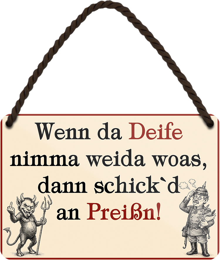 4252024257908		 ''Wenn da Deife nimma weida woas, dann schick'd an Preißn!''
Mädelsabend, Hochzeit Wohnzimmer, Partykeller, Garage, Praxis, Büro, Café, Hauseingang Sachse Bayern Schwäbisch Alm bayrisch sprache kultur tradition