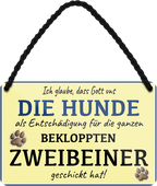 4252024259018		 ''Hunde als Entschädigung für bekloppte Zweibeiner''
Schilderstore24 Blechschilder sind perfekt als Geschenk zu Weihnachten, Geburtstage, Feiern, Partys, Grillabende, Namenstag, Feiertag, Mädelsabend, Hochzeit Wohnzimmer, Partykeller, Garage, welpe, dogge, kater, kätzchen Haustier Tier Freund knuddelig Zuhause Katze Hund Hamster Meerschwein haustiere