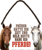 4252024259261		 ''Früher hatte ich Zeit, heute habe ich Pferde''
Schilderstore24 Blechschilder sind perfekt als Geschenk zu Weihnachten, Geburtstage, Feiern, Partys, Grillabende, Namenstag, Feiertag, Mädelsabend, Hochzeit. Jederzeit stilvoll im Wohnzimmer, Partykeller, Garage, Praxis, Büro, Café, Hauseingang Nutztier Pferd Reiten Pony Stall sattel ausreiten pferde tier landwirtschaft