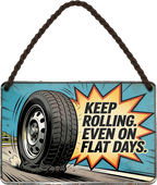 4252024259575		 ''Keep rolling. Even on flat Days''
Schilderstore24 Blechschilder sind perfekt als Geschenk zu Weihnachten, Geburtstage, Feiern, Partys, Grillabende, Namenstag, Feiertag, Mädelsabend, Hochzeit. Jederzeit stilvoll im Wohnzimmer, Partykeller, Garage, biker, zitat, route, highway Mechaniker Auto Motorrad Werkstatt auto lkw brummi tüfteln schrauber