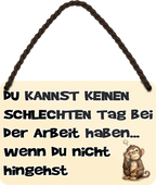 4252024258240		 ''Keinen schlechten bei Tag bei Arbeit - nicht hingehst''
Schilderstore24 Blechschilder sind perfekt als Geschenk zu Weihnachten, Geburtstage, Feiern, Partys, Grillabende, Namenstag, Feiertag, Mädelsabend, Hochzeit. Jederzeit stilvoll im Wohnzimmer, Partykeller, Garage, Praxis, Büro, Café, zitat Büro Chef Angestellter Arbeit Job Arbeitsplatz Alltag Beruf Ausbildung