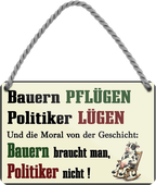 4252024259483		 ''Bauern Pflügen, Politiker Lügen''
Schilderstore24 Blechschilder sind perfekt als Geschenk zu Weihnachten, Geburtstage, Feiern, Partys, Grillabende, Namenstag, Feiertag, Mädelsabend, Hochzeit. Jederzeit stilvoll im Wohnzimmer, Partykeller, Garage, Praxis, Büro, Café, Hauseingang Traktor Maschine Landmaschine Feld bauer landwirt landwirtschaft schlepper