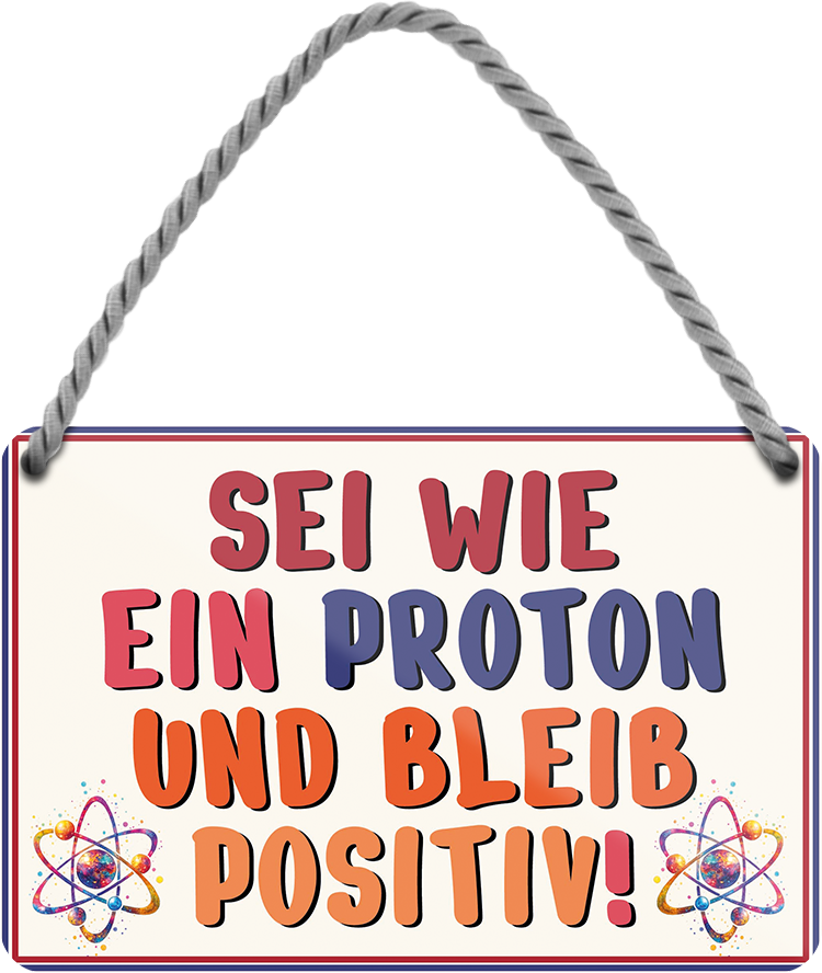 4252024259155		 ''Sei wie ein Proton und bleib Positiv''
Schilderstore24 Blechschilder sind perfekt als Geschenk zu Weihnachten, Geburtstage, Feiern, Partys , Hochzeit. Jederzeit stilvoll im Wohnzimmer, Partykeller, Garage, zitat Philosophie, liebe Weisheiten Leben Sprichwörter Tipp wahrheit sprichwort tiefsinnig ratschlag