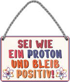 4252024259155		 ''Sei wie ein Proton und bleib Positiv''
Schilderstore24 Blechschilder sind perfekt als Geschenk zu Weihnachten, Geburtstage, Feiern, Partys , Hochzeit. Jederzeit stilvoll im Wohnzimmer, Partykeller, Garage, zitat Philosophie, liebe Weisheiten Leben Sprichwörter Tipp wahrheit sprichwort tiefsinnig ratschlag