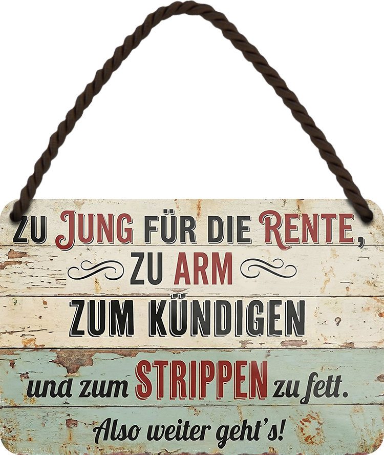 4252024258271		 ''Zu jung für die Rente, zum Strippen zu Fett''
Schilderstore24 Blechschilder sind perfekt als Geschenk zu Weihnachten, Geburtstage, Feiern, Partys, Grillabende, Namenstag, Feiertag, Mädelsabend, Hochzeit. Jederzeit stilvoll im Wohnzimmer, Partykeller, Garage, Praxis, Büro, Café, zitat Büro Chef Angestellter Arbeit Job Arbeitsplatz Alltag Beruf Ausbildung