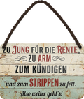 4252024258271		 ''Zu jung für die Rente, zum Strippen zu Fett''
Schilderstore24 Blechschilder sind perfekt als Geschenk zu Weihnachten, Geburtstage, Feiern, Partys, Grillabende, Namenstag, Feiertag, Mädelsabend, Hochzeit. Jederzeit stilvoll im Wohnzimmer, Partykeller, Garage, Praxis, Büro, Café, zitat Büro Chef Angestellter Arbeit Job Arbeitsplatz Alltag Beruf Ausbildung