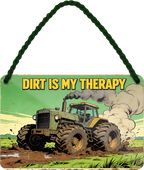 4252024259490		 ''Dirt is my Therapy''
Schilderstore24 Blechschilder sind perfekt als Geschenk zu Weihnachten, Geburtstage, Feiern, Partys, Grillabende, Namenstag, Feiertag, Mädelsabend, Hochzeit. Jederzeit stilvoll im Wohnzimmer, Partykeller, Garage, Praxis, Büro, Café, Hauseingang Traktor Maschine Landmaschine Feld bauer landwirt landwirtschaft schlepper