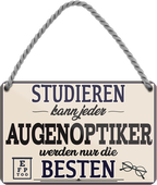 4252024257953		 ''Studieren kann jeder Augenoptiker''
Schilderstore24 Blechschilder sind perfekt als Geschenk zu Weihnachten, Geburtstage, Feiern, Partys, Grillabende, Namenstag, Feiertag, Mädelsabend, Hochzeit. Jederzeit stilvoll im Wohnzimmer, Partykeller, Garage, Praxis, Büro, Café, zitat Büro Chef Angestellter Arbeit Job Arbeitsplatz Alltag Beruf Ausbildung
