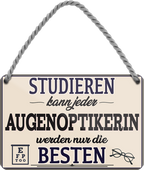 4252024257960		 ''Studieren kann jeder Augenoptikerin''
Schilderstore24 Blechschilder sind perfekt als Geschenk zu Weihnachten, Geburtstage, Feiern, Partys, Grillabende, Namenstag, Feiertag, Mädelsabend, Hochzeit. Jederzeit stilvoll im Wohnzimmer, Partykeller, Garage, Praxis, Büro, Café, zitat Büro Chef Angestellter Arbeit Job Arbeitsplatz Alltag Beruf Ausbildung