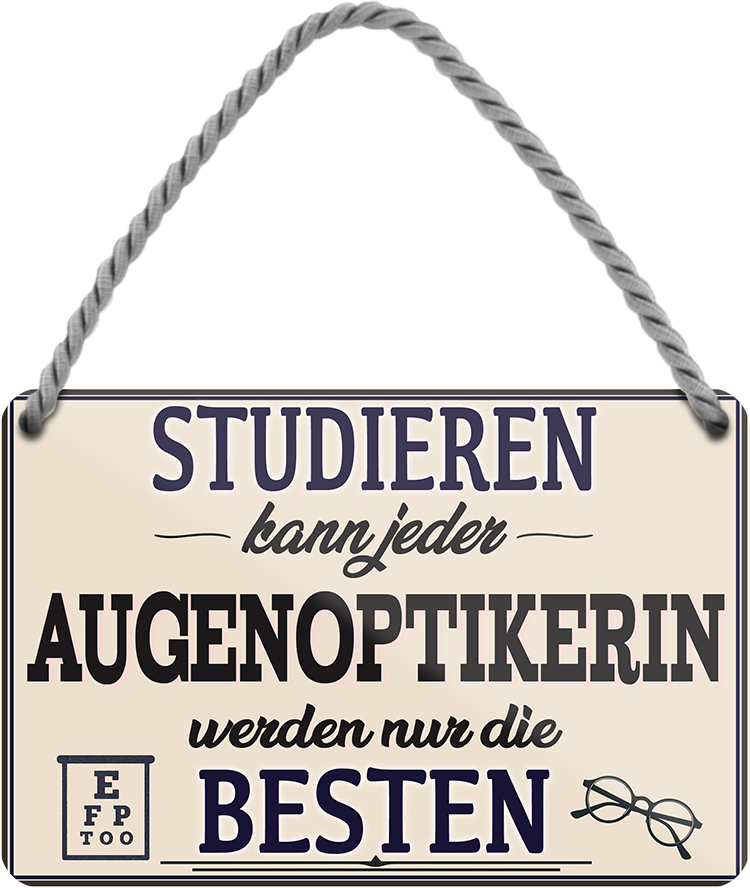 4252024257960		 ''Studieren kann jeder Augenoptikerin''
Schilderstore24 Blechschilder sind perfekt als Geschenk zu Weihnachten, Geburtstage, Feiern, Partys, Grillabende, Namenstag, Feiertag, Mädelsabend, Hochzeit. Jederzeit stilvoll im Wohnzimmer, Partykeller, Garage, Praxis, Büro, Café, zitat Büro Chef Angestellter Arbeit Job Arbeitsplatz Alltag Beruf Ausbildung