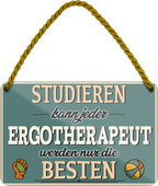 4252024257991		 ''Studieren kann jeder Ergotherapeut''
Schilderstore24 Blechschilder sind perfekt als Geschenk zu Weihnachten, Geburtstage, Feiern, Partys, Grillabende, Namenstag, Feiertag, Mädelsabend, Hochzeit. Jederzeit stilvoll im Wohnzimmer, Partykeller, Garage, Praxis, Büro, Café, zitat Büro Chef Angestellter Arbeit Job Arbeitsplatz Alltag Beruf Ausbildung