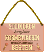 4252024259452		 ''Studieren kann jeder Kosmetikerin''
Schilderstore24 Blechschilder sind perfekt als Geschenk zu Weihnachten, Geburtstage, Feiern, Partys, Grillabende, Namenstag, Feiertag, Mädelsabend, Hochzeit. Jederzeit stilvoll im Wohnzimmer, Partykeller, Garage, Praxis, Büro, Café, Hauseingang Friseur Tattoo Schönheit Haare Haut Barber tattowierer hautschmuck piercing schminke