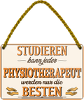 4252024258141		 ''Studieren kann jeder Physiotherapeut''
Schilderstore24 Blechschilder sind perfekt als Geschenk zu Weihnachten, Geburtstage, Feiern, Partys, Grillabende, Namenstag, Feiertag, Mädelsabend, Hochzeit. Jederzeit stilvoll im Wohnzimmer, Partykeller, Garage, Praxis, Büro, Café, zitat Büro Chef Angestellter Arbeit Job Arbeitsplatz Alltag Beruf Ausbildung