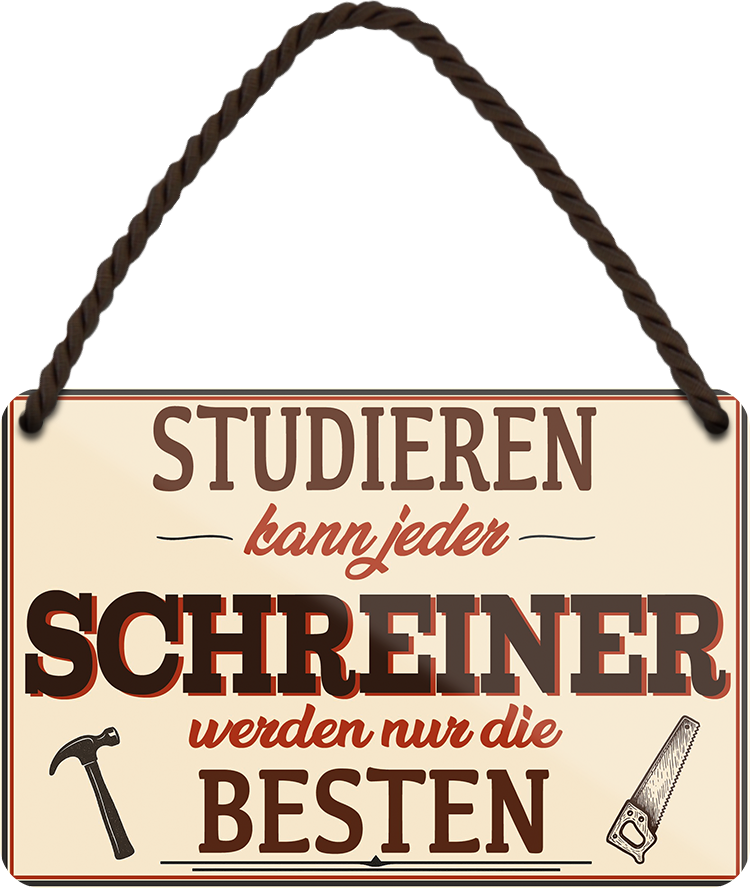 4252024258912		 ''Studieren kann jeder Schreiner''
Schilderstore24 Blechschilder sind perfekt als Geschenk zu Weihnachten, Geburtstage, Feiern, Partys, Grillabende, Namenstag, Feiertag, Mädelsabend, Hochzeit. Jederzeit stilvoll im Wohnzimmer, Partykeller, Garage, Praxis, Büro,Architekt Hauseingang Handwerk Baustelle Arbeit Bau werkeln baustelle handwerker bauarbeiter