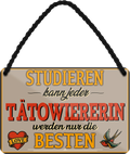 4252024259476		 ''Studieren kann jeder Tatowiererin''
Schilderstore24 Blechschilder sind perfekt als Geschenk zu Weihnachten, Geburtstage, Feiern, Partys, Grillabende, Namenstag, Feiertag, Mädelsabend, Hochzeit. Jederzeit stilvoll im Wohnzimmer, Partykeller, Garage, Praxis, Büro, Café, Hauseingang Friseur Tattoo Schönheit Haare Haut Barber tattowierer hautschmuck piercing schminke