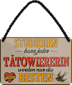 4252024259476		 ''Studieren kann jeder Tatowiererin''
Schilderstore24 Blechschilder sind perfekt als Geschenk zu Weihnachten, Geburtstage, Feiern, Partys, Grillabende, Namenstag, Feiertag, Mädelsabend, Hochzeit. Jederzeit stilvoll im Wohnzimmer, Partykeller, Garage, Praxis, Büro, Café, Hauseingang Friseur Tattoo Schönheit Haare Haut Barber tattowierer hautschmuck piercing schminke