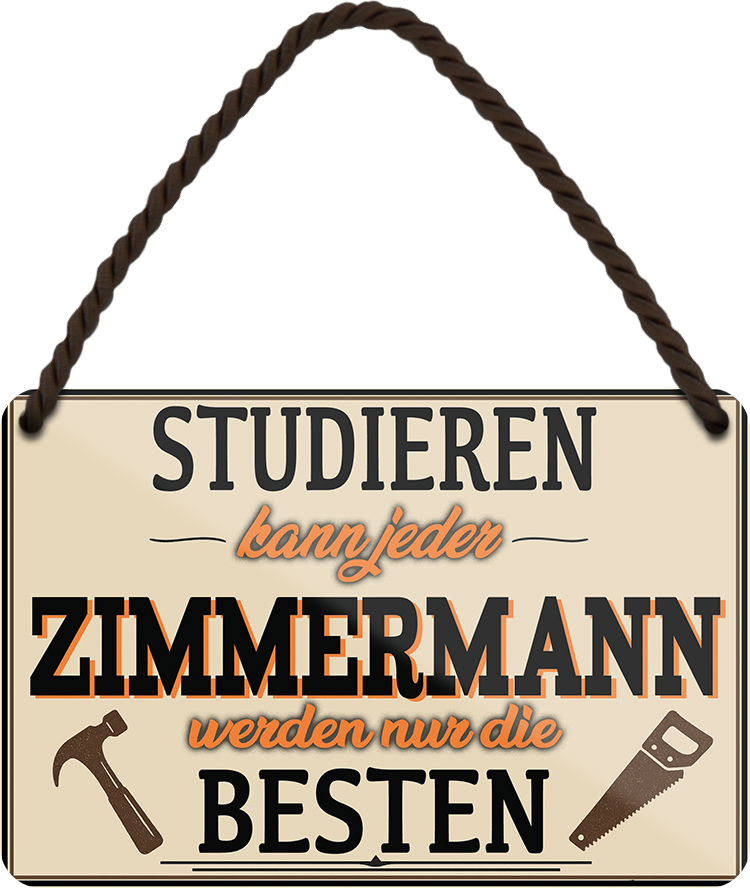 4252024258813		 ''Studieren kann jeder  Zimmermann''
Schilderstore24 Blechschilder sind perfekt als Geschenk zu Weihnachten, Geburtstage, Feiern, Partys, Grillabende, Namenstag, Feiertag, Mädelsabend, Hochzeit. Jederzeit stilvoll im Wohnzimmer, Partykeller, Garage, Praxis, Büro,Architekt Hauseingang Handwerk Baustelle Arbeit Bau werkeln baustelle handwerker bauarbeiter