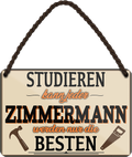 4252024258813		 ''Studieren kann jeder  Zimmermann''
Schilderstore24 Blechschilder sind perfekt als Geschenk zu Weihnachten, Geburtstage, Feiern, Partys, Grillabende, Namenstag, Feiertag, Mädelsabend, Hochzeit. Jederzeit stilvoll im Wohnzimmer, Partykeller, Garage, Praxis, Büro,Architekt Hauseingang Handwerk Baustelle Arbeit Bau werkeln baustelle handwerker bauarbeiter