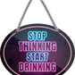 4252024245172	Schilderstore24	 ''Stop thinking start drinking'' Schilderstore24 Blechschilder sind perfekt als Geschenk zu Weihnachten, Geburtstage, Feiern, Partys, Grillabende, Namenstag, Feiertag, Mädelsabend, Hochzeit. Jederzeit stilvoll im Wohnzimmer, Partykeller, Garage, Praxis, Büro, Café, Hauseingang Alkohol Cocktail Bier Sekt Getränk Bier Alkohol schnaps promille tequila   