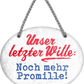 4252024245189	Schilderstore24	 ''Unser letzter Wille Noch mehr Promille'' Schilderstore24 Blechschilder sind perfekt als Geschenk zu Weihnachten, Geburtstage, Feiern, Partys, Grillabende, Namenstag, Feiertag, Mädelsabend, Hochzeit. Jederzeit stilvoll im Wohnzimmer, Partykeller, Garage, Praxis, Büro, Café, Hauseingang Alkohol Cocktail Bier Sekt Getränk Bier Alkohol schnaps promille tequila   