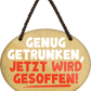 4252024245103	Schilderstore24	 ''Genug getrunken, jetzt wird gesoffen'' Schilderstore24 Blechschilder sind perfekt als Geschenk zu Weihnachten, Geburtstage, Feiern, Partys, Grillabende, Namenstag, Feiertag, Mädelsabend, Hochzeit. Jederzeit stilvoll im Wohnzimmer, Partykeller, Garage, Praxis, Büro, Café, Hauseingang Alkohol Cocktail Bier Sekt Getränk Bier Alkohol schnaps promille tequila   