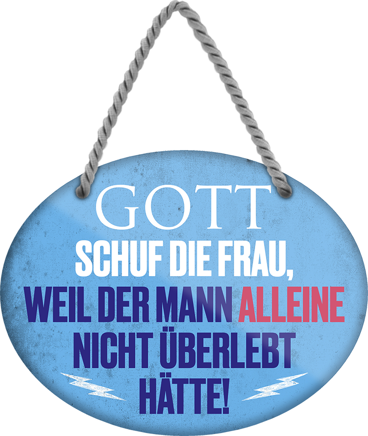 4252024245578	Schilderstore24	 ''Gott schuf die Frau, weil der Mann alleine nicht überlebt'' Schilderstore24 Blechschilder sind perfekt als Geschenk zu Weihnachten, Geburtstage, Feiern, Partys, Grillabende, Namenstag, Feiertag, Mädelsabend, Hochzeit. Jederzeit stilvoll im Wohnzimmer, Partykeller, Garage, Praxis, Büro, Café, Hauseingang Familie Zuhause Eltern Geschwister oma opa familie mama papa geschwister