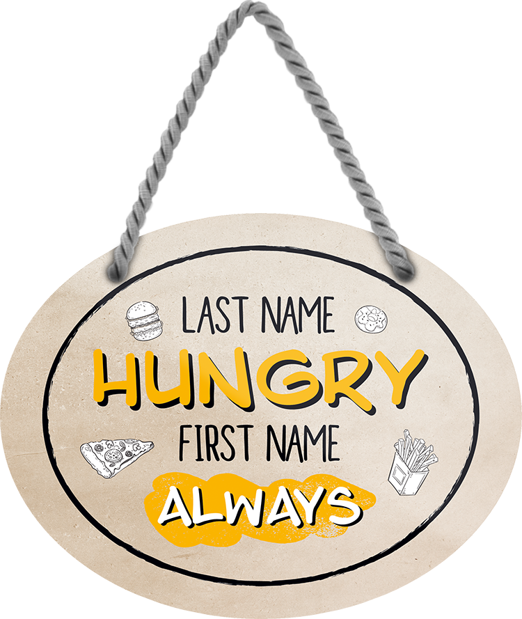 4252024247121	Schilderstore24	 ''Last name Hungry, first name Always'' Schilderstore24 Blechschilder sind perfekt als Geschenk zu Weihnachten, Geburtstage, Feiern, Partys, Grillabende, Namenstag, Feiertag, Mädelsabend, Hochzeit. Jederzeit stilvoll im Wohnzimmer, Partykeller, Garage, Praxis, Büro, Café, Hauseingang Lebensmittel Kaffee Kuchen Tee Grill crepes teigware süßigkeit essen grill wurst