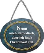 4252024246254	Schilderstore24	 ''Nennt mich altmodisch, Ehrlichkeit geil'' Schilderstore24 Blechschilder sind perfekt als Geschenk zu Weihnachten, Geburtstage, Feiern, Partys, Grillabende, Namenstag, Feiertag, Mädelsabend, Hochzeit. Jederzeit stilvoll im Wohnzimmer, Partykeller, Garage, Praxis, Büro, Café, Hauseingang Weisheiten Leben Sprichwörter Tipp wahrheit sprichwort tiefsinnig ratschlag