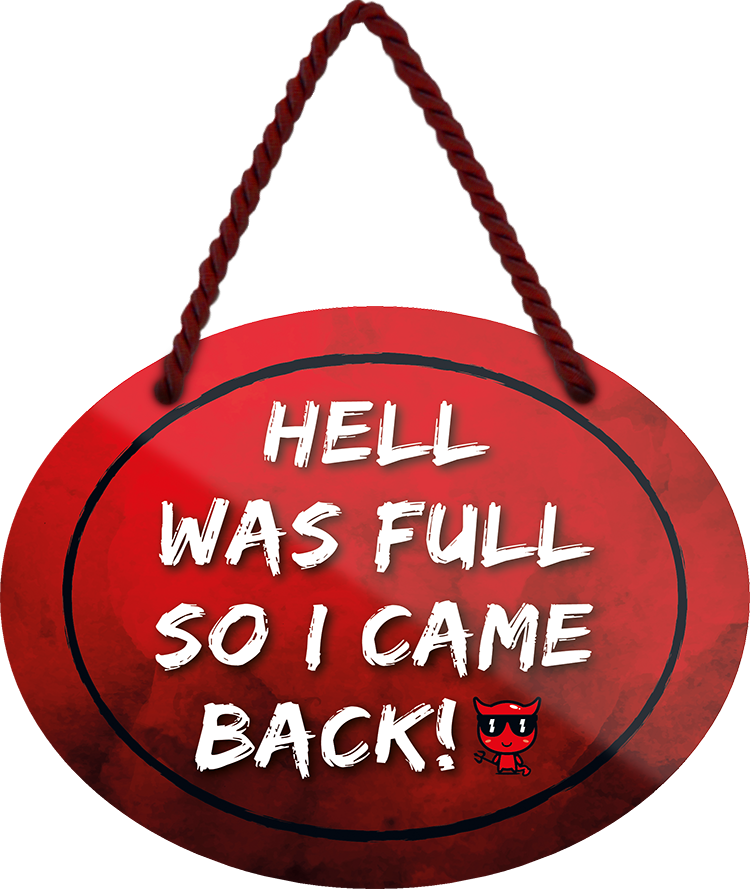 4252024245059	Schilderstore24	 ''Hell was full so i came back'' Schilderstore24 Blechschilder sind perfekt als Geschenk zu Weihnachten, Geburtstage, Feiern, Partys, Grillabende, Namenstag, Feiertag, Mädelsabend, Hochzeit. Jederzeit stilvoll im Wohnzimmer, Partykeller, Garage, Praxis, Büro, Café, Hauseingang Sarkasmus Ironie Funny Schwarzer Humor faul dumm fun rente lästern teufel