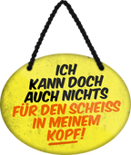 4252024246216	Schilderstore24	 ''Ich kann doch nichts für den Scheiss im Kopf'' Schilderstore24 Blechschilder sind perfekt als Geschenk zu Weihnachten, Geburtstage, Feiern, Partys, Grillabende, Namenstag, Feiertag, Mädelsabend, Hochzeit. Jederzeit stilvoll im Wohnzimmer, Partykeller, Garage, Praxis, Büro, Café, Hauseingang Weisheiten Leben Sprichwörter Tipp wahrheit sprichwort tiefsinnig ratschlag