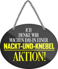 4252024246322	Schilderstore24	 ''Ich denke wir machen das in Nackt-Und-Knebel Aktion'' Schilderstore24 Blechschilder sind perfekt als Geschenk zu Weihnachten, Geburtstage, Feiern, Partys, Grillabende, Namenstag, Feiertag, Mädelsabend, Hochzeit. Jederzeit stilvoll im Wohnzimmer, Partykeller, Garage, Praxis, Büro, Café, Hauseingang Sex Anzüglich Zweideutig Romantik Brüste sinnlich schnulzig romantisch versaut pinup