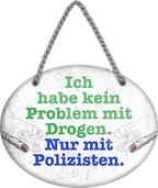 4252024245066	Schilderstore24	 ''Ich habe kein Problem mit Drogen Polizisten''Schilderstore24 Blechschilder sind perfekt als Geschenk zu Weihnachten, Geburtstage, Feiern, Partys, Grillabende, Namenstag, Feiertag, Mädelsabend, Hochzeit. Jederzeit stilvoll im Wohnzimmer, Partykeller, Garage, Praxis, Büro, Café, Hauseingang Sarkasmus Ironie Funny Schwarzer Humor faul dumm fun rente lästern teufel