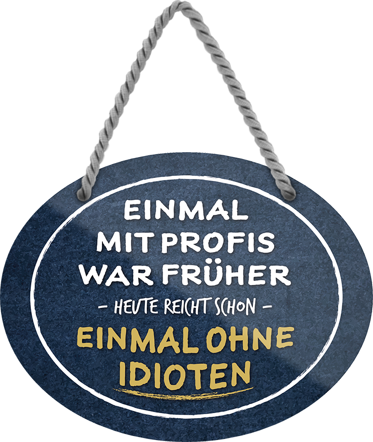 4252024245370	Schilderstore24	 ''Einmal mit Profis war früher, heute reicht ohne Idioten'' Schilderstore24 Blechschilder sind perfekt als Geschenk zu Weihnachten, Geburtstage, Feiern, Partys, Grillabende, Namenstag, Feiertag, Mädelsabend, Hochzeit. Jederzeit stilvoll im Wohnzimmer, Partykeller, Garage, Praxis, Büro, Café, Hauseingang Büro Chef Angestellter Arbeit Job Arbeitsplatz Alltag Beruf Ausbildung