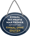 4252024245370	Schilderstore24	 ''Einmal mit Profis war früher, heute reicht ohne Idioten'' Schilderstore24 Blechschilder sind perfekt als Geschenk zu Weihnachten, Geburtstage, Feiern, Partys, Grillabende, Namenstag, Feiertag, Mädelsabend, Hochzeit. Jederzeit stilvoll im Wohnzimmer, Partykeller, Garage, Praxis, Büro, Café, Hauseingang Büro Chef Angestellter Arbeit Job Arbeitsplatz Alltag Beruf Ausbildung