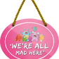 4252024246407	Schilderstore24	 ''We're all mad here (rosa)'' Schilderstore24 Blechschilder sind perfekt als Geschenk zu Weihnachten, Geburtstage, Feiern, Partys, Grillabende, Namenstag, Feiertag, Mädelsabend, Hochzeit Wohnzimmer, Partykeller, Garage, Praxis, Büro, Café, Hauseingang Haustier Tier Tiere Tiersprüche Funny Ironie knuddelig haustier biene kuh vogel lustige tierwelt