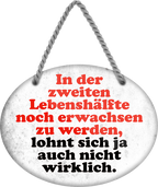4252024245646	Schilderstore24	 ''In zweiten Lebenshälfte erwachsen werden lohnt nicht'' Schilderstore24 Blechschilder sind perfekt als Geschenk zu Weihnachten, Geburtstage, Feiern, Partys, Grillabende, Namenstag, Feiertag, Mädelsabend, Hochzeit. Jederzeit stilvoll im Wohnzimmer, Partykeller, Garage, Praxis, Büro, Café, Hauseingang Familie Zuhause Eltern Geschwister oma opa familie mama papa geschwister