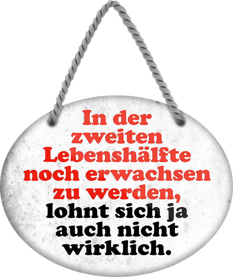 4252024245646	Schilderstore24	 ''In zweiten Lebenshälfte erwachsen werden lohnt nicht'' Schilderstore24 Blechschilder sind perfekt als Geschenk zu Weihnachten, Geburtstage, Feiern, Partys, Grillabende, Namenstag, Feiertag, Mädelsabend, Hochzeit. Jederzeit stilvoll im Wohnzimmer, Partykeller, Garage, Praxis, Büro, Café, Hauseingang Familie Zuhause Eltern Geschwister oma opa familie mama papa geschwister