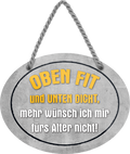 4252024245677	Schilderstore24	 ''Oben fit und unten Dicht, wünsche fürs Alter'' Schilderstore24 Blechschilder sind perfekt als Geschenk zu Weihnachten, Geburtstage, Feiern, Partys, Grillabende, Namenstag, Feiertag, Mädelsabend, Hochzeit. Jederzeit stilvoll im Wohnzimmer, Partykeller, Garage, Praxis, Büro, Café, Hauseingang Familie Zuhause Eltern Geschwister oma opa familie mama papa geschwister