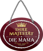 4252024245615	Schilderstore24	 ''Ihre Majestät die Mama'' Schilderstore24 Blechschilder sind perfekt als Geschenk zu Weihnachten, Geburtstage, Feiern, Partys, Grillabende, Namenstag, Feiertag, Mädelsabend, Hochzeit. Jederzeit stilvoll im Wohnzimmer, Partykeller, Garage, Praxis, Büro, Café, Hauseingang Familie Zuhause Eltern Geschwister oma opa familie mama papa geschwister