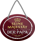 4252024245608	Schilderstore24	 ''Ihre Majestät der Papa'' Schilderstore24 Blechschilder sind perfekt als Geschenk zu Weihnachten, Geburtstage, Feiern, Partys, Grillabende, Namenstag, Feiertag, Mädelsabend, Hochzeit. Jederzeit stilvoll im Wohnzimmer, Partykeller, Garage, Praxis, Büro, Café, Hauseingang Familie Zuhause Eltern Geschwister oma opa familie mama papa geschwister