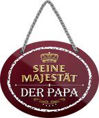 4252024245608	Schilderstore24	 ''Ihre Majestät der Papa'' Schilderstore24 Blechschilder sind perfekt als Geschenk zu Weihnachten, Geburtstage, Feiern, Partys, Grillabende, Namenstag, Feiertag, Mädelsabend, Hochzeit. Jederzeit stilvoll im Wohnzimmer, Partykeller, Garage, Praxis, Büro, Café, Hauseingang Familie Zuhause Eltern Geschwister oma opa familie mama papa geschwister