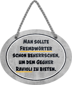 4252024247145	Schilderstore24	 ''Man sollte Fremdwörter schon beherrschen Ravioli'' Schilderstore24 Blechschilder sind perfekt als Geschenk zu Weihnachten, Geburtstage, Feiern, Partys, Grillabende, Namenstag, Feiertag, Mädelsabend, Hochzeit. Jederzeit stilvoll im Wohnzimmer, Partykeller, Garage, Praxis, Büro, Café, Hauseingang Lebensmittel Kaffee Kuchen Tee Grill crepes teigware süßigkeit essen grill wurst