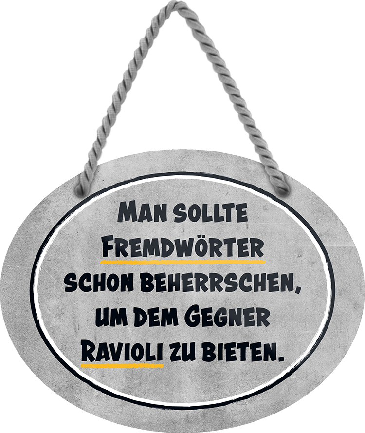 4252024247145	Schilderstore24	 ''Man sollte Fremdwörter schon beherrschen Ravioli'' Schilderstore24 Blechschilder sind perfekt als Geschenk zu Weihnachten, Geburtstage, Feiern, Partys, Grillabende, Namenstag, Feiertag, Mädelsabend, Hochzeit. Jederzeit stilvoll im Wohnzimmer, Partykeller, Garage, Praxis, Büro, Café, Hauseingang Lebensmittel Kaffee Kuchen Tee Grill crepes teigware süßigkeit essen grill wurst