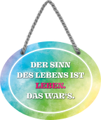 4252024246193	Schilderstore24	 ''Der Sinn des Lebens ist Leben (bunt)'' Schilderstore24 Blechschilder sind perfekt als Geschenk zu Weihnachten, Geburtstage, Feiern, Partys, Grillabende, Namenstag, Feiertag, Mädelsabend, Hochzeit. Jederzeit stilvoll im Wohnzimmer, Partykeller, Garage, Praxis, Büro, Café, Hauseingang Weisheiten Leben Sprichwörter Tipp wahrheit sprichwort tiefsinnig ratschlag